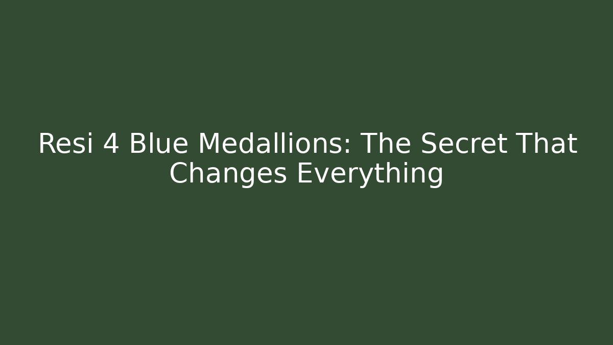Resi 4 Blue Medallions: The Secret That Changes Everything