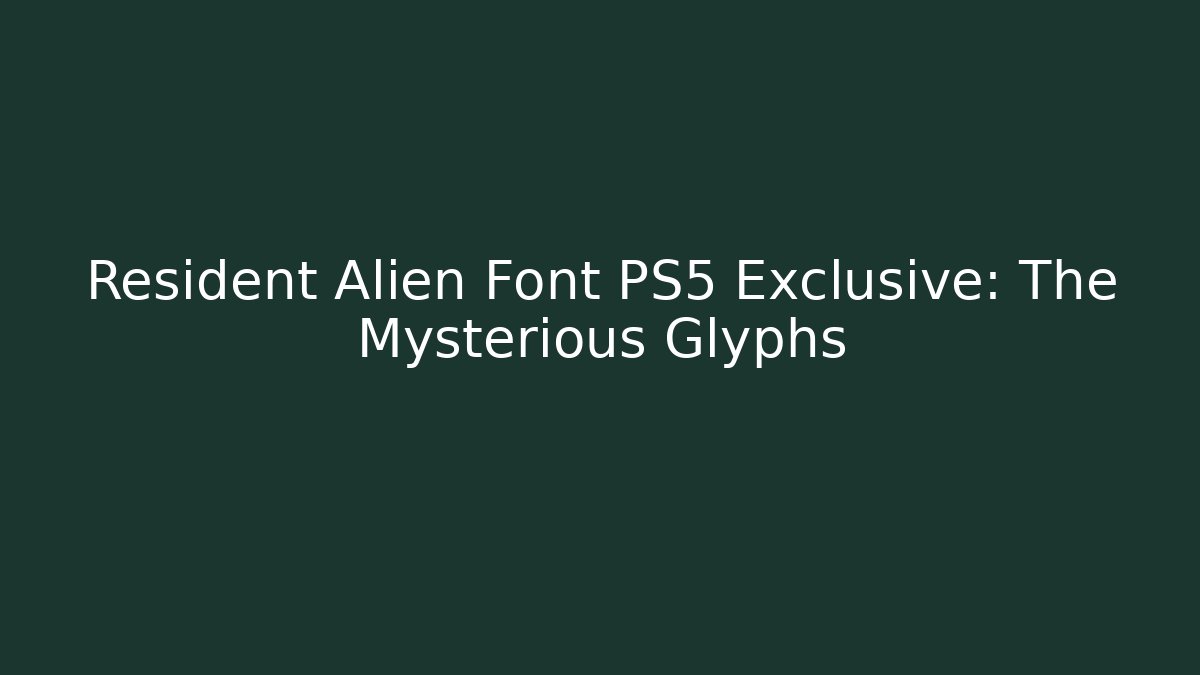 Resident Alien Font PS5 Exclusive: The Mysterious Glyphs