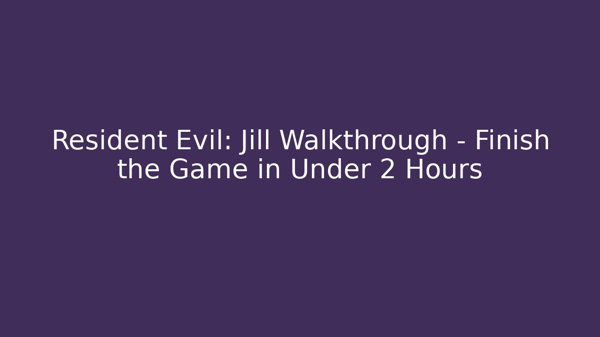 Resident Evil: Jill Walkthrough - Finish the Game in Under 2 Hours