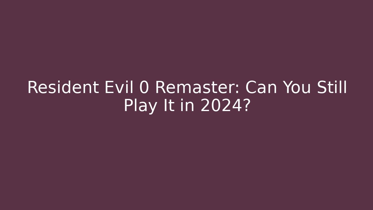 Resident Evil 0 Remaster: Can You Still Play It in 2024?