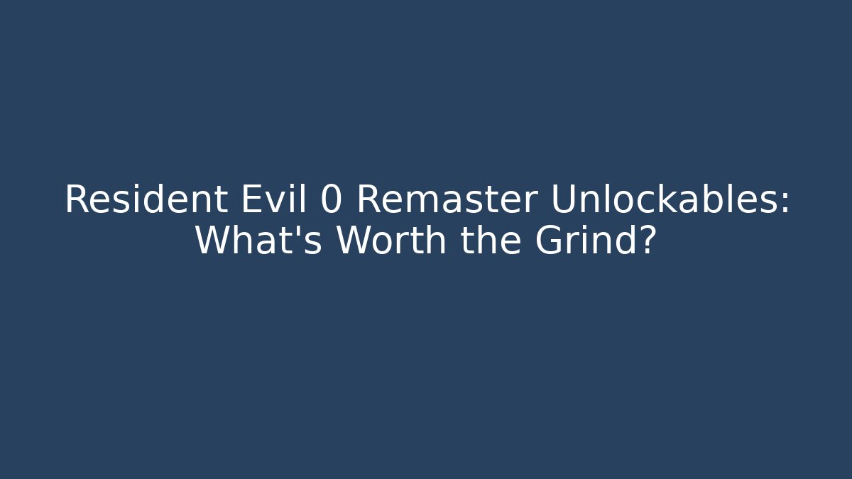 Resident Evil 0 Remaster Unlockables: What's Worth the Grind?