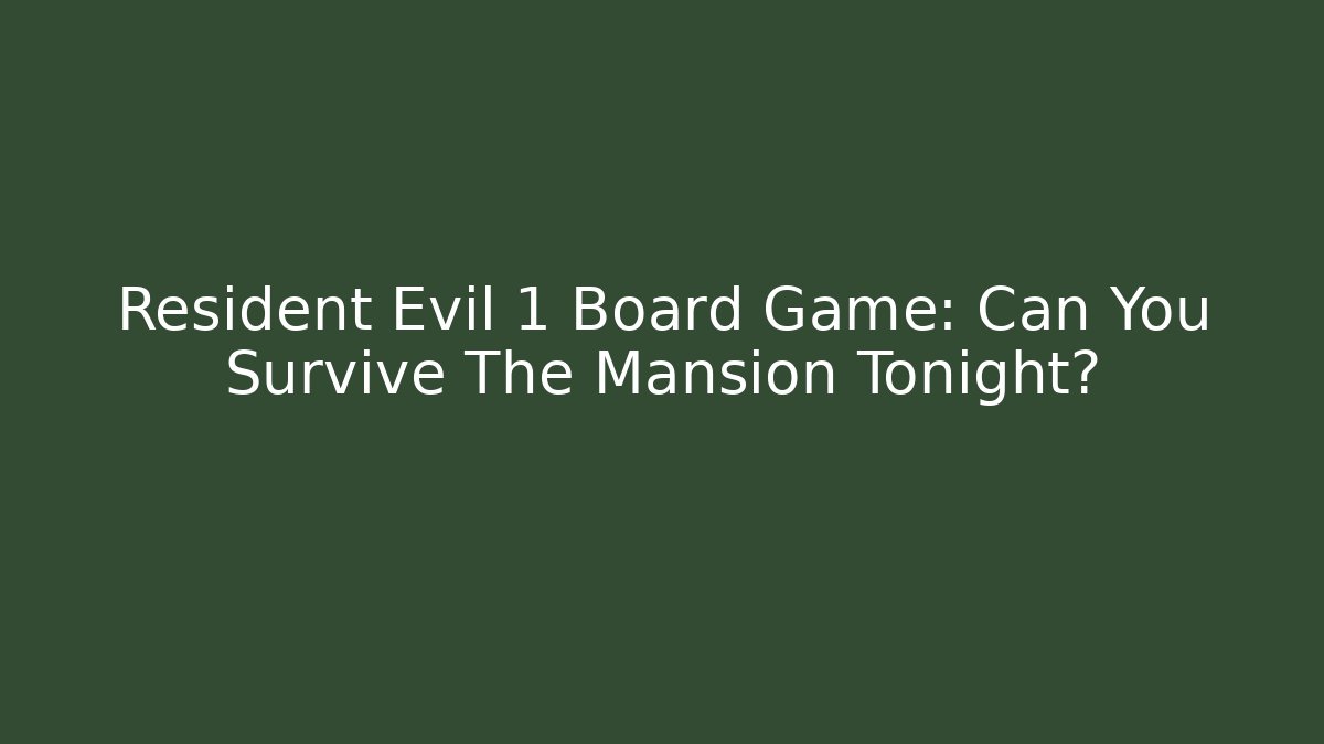 Resident Evil 1 Board Game: Can You Survive The Mansion Tonight?