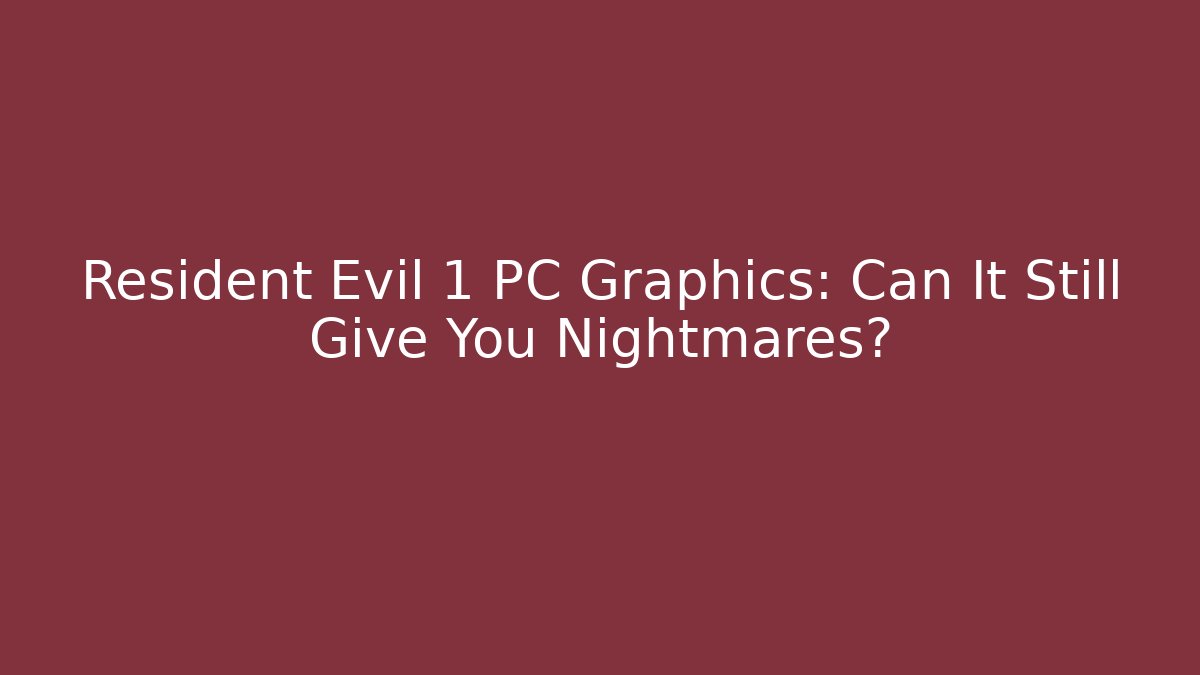 Resident Evil 1 PC Graphics: Can It Still Give You Nightmares?