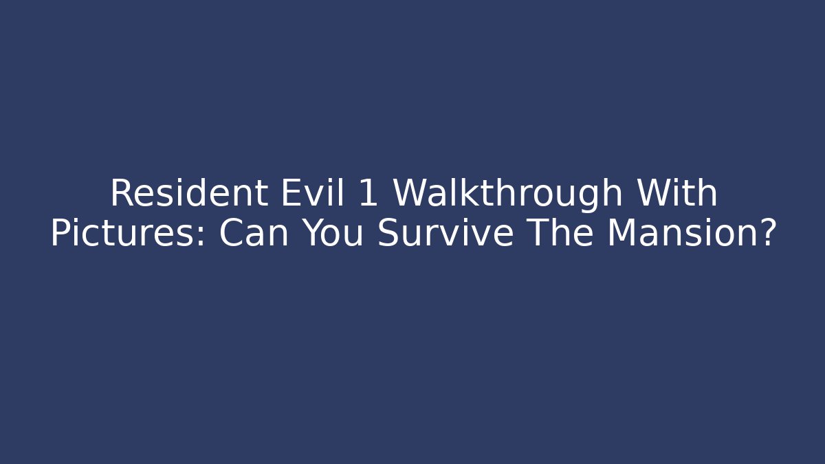 Resident Evil 1 Walkthrough With Pictures: Can You Survive The Mansion?