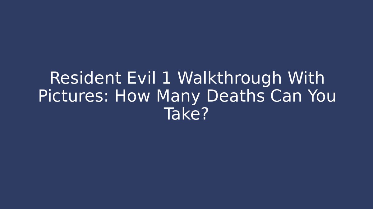 Resident Evil 1 Walkthrough With Pictures: How Many Deaths Can You Take?