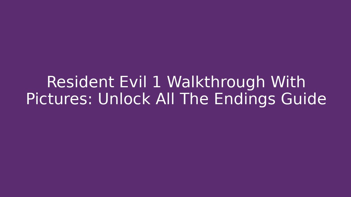 Resident Evil 1 Walkthrough With Pictures: Unlock All The Endings Guide