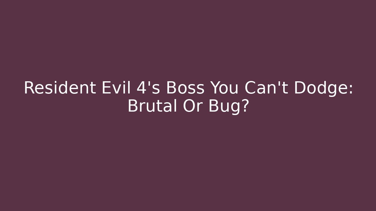 Resident Evil 4's Boss You Can't Dodge: Brutal Or Bug?