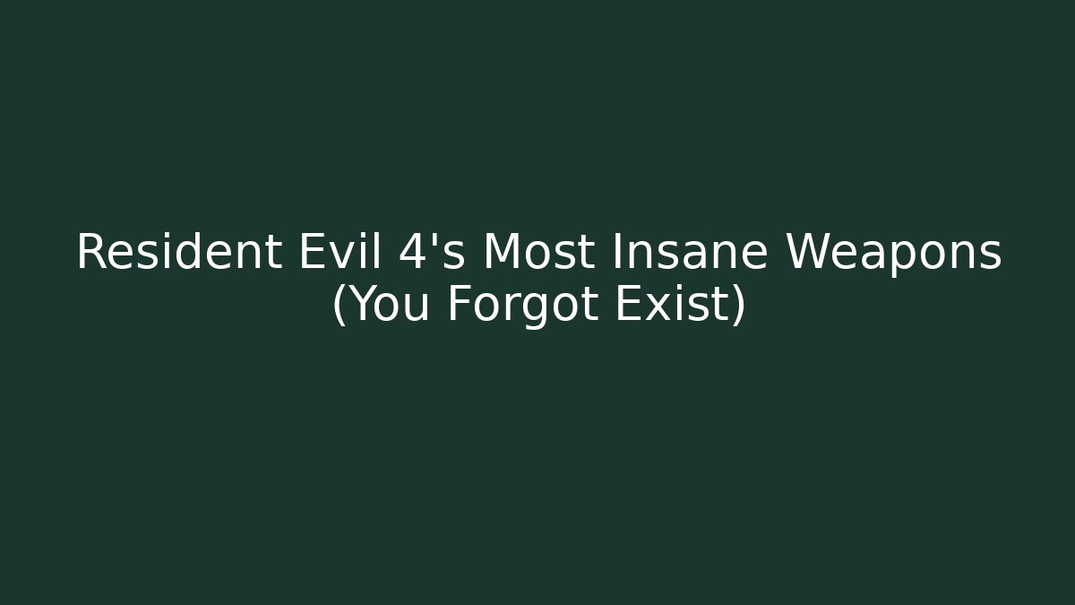 Resident Evil 4's Most Insane Weapons (You Forgot Exist)