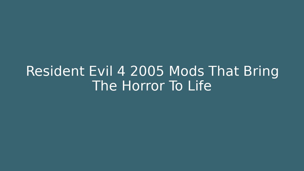 Resident Evil 4 2005 Mods That Bring The Horror To Life