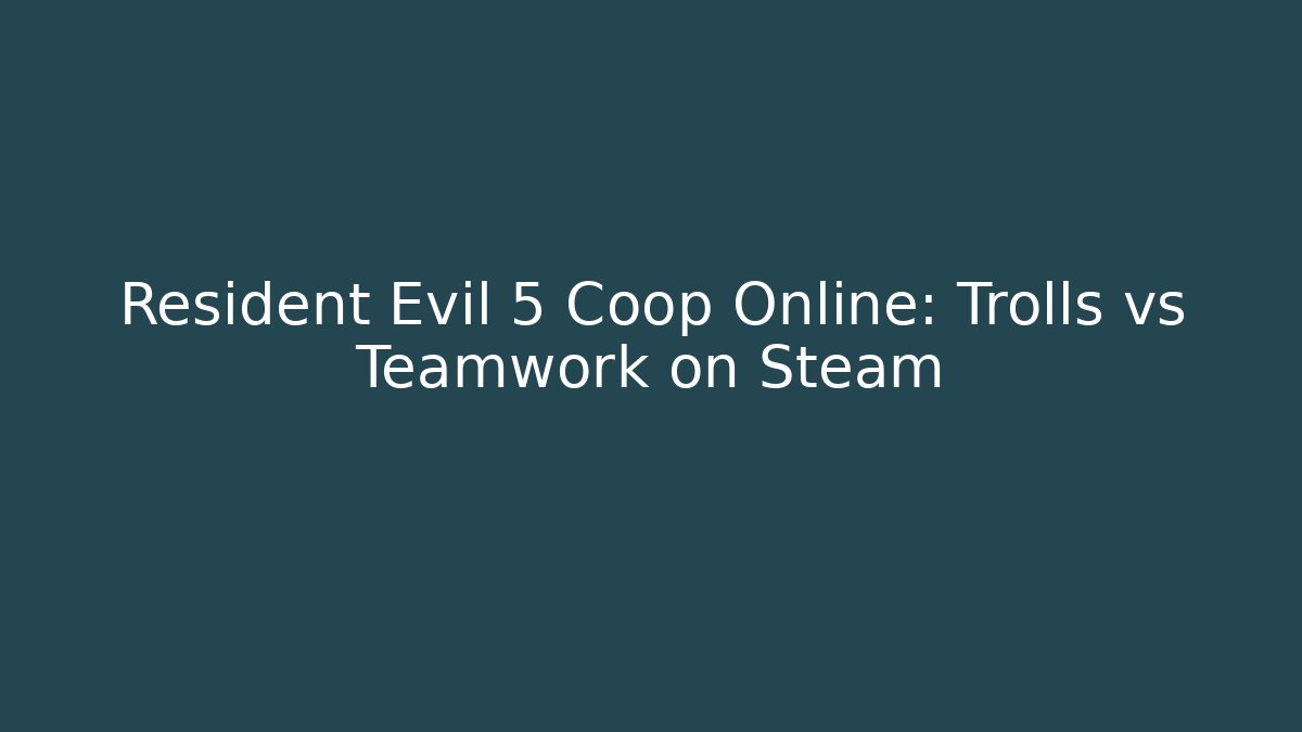 Resident Evil 5 Coop Online: Trolls vs Teamwork on Steam