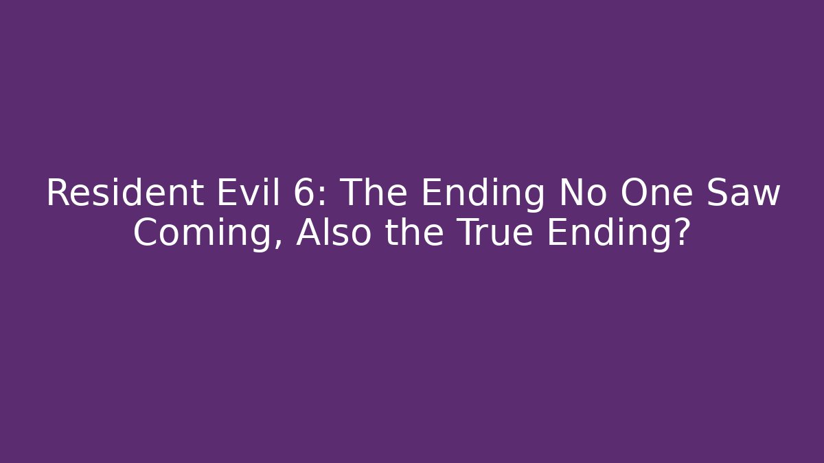 Resident Evil 6: The Ending No One Saw Coming, Also the True Ending? - Vintage E-Juice