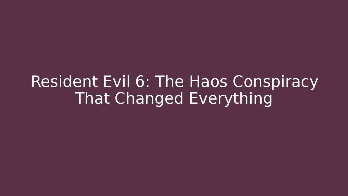 Resident Evil 6: The Haos Conspiracy That Changed Everything - Vintage E-Juice