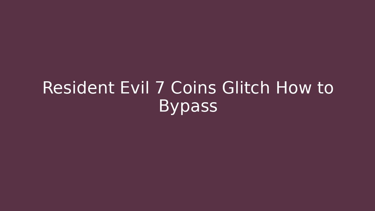 Resident Evil 7 Coins Glitch How to Bypass