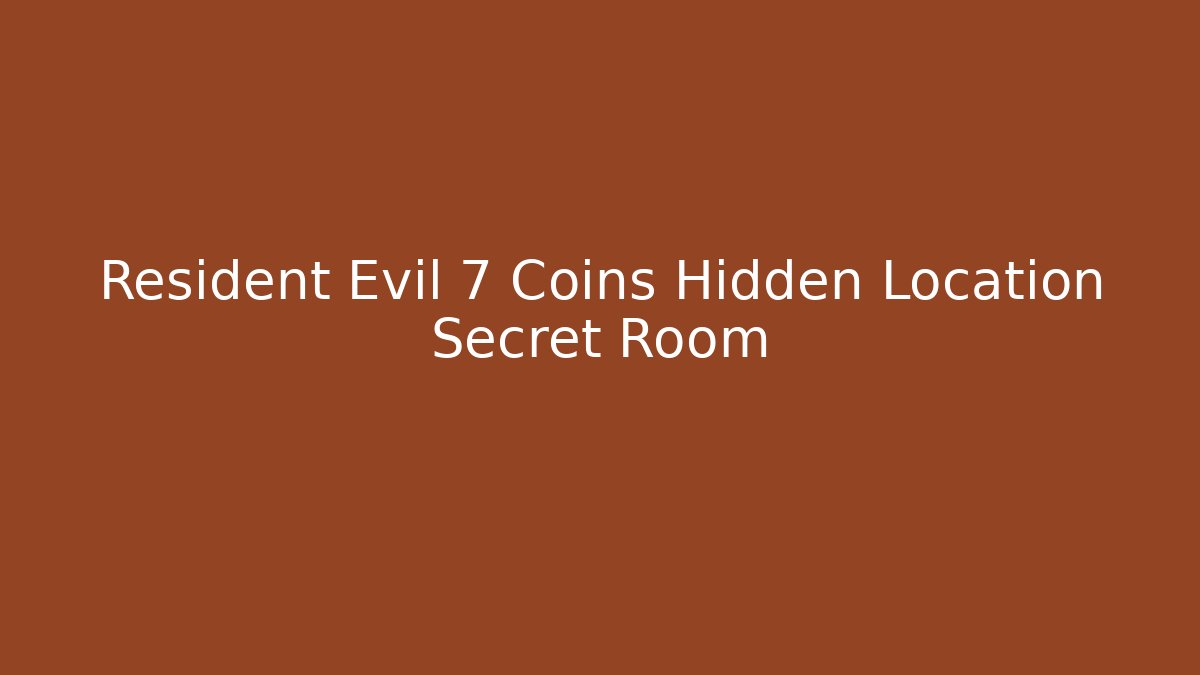 Resident Evil 7 Coins Hidden Location Secret Room