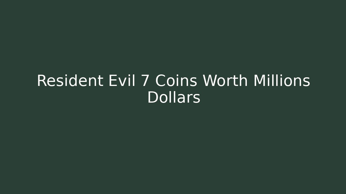 Resident Evil 7 Coins Worth Millions Dollars