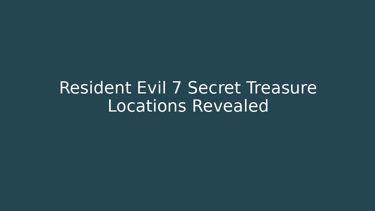 Resident Evil 7 Secret Treasure Locations Revealed