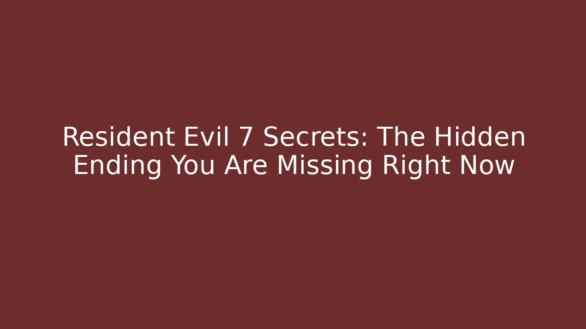 Resident Evil 7 Secrets: The Hidden Ending You Are Missing Right Now - Vintage E-Juice