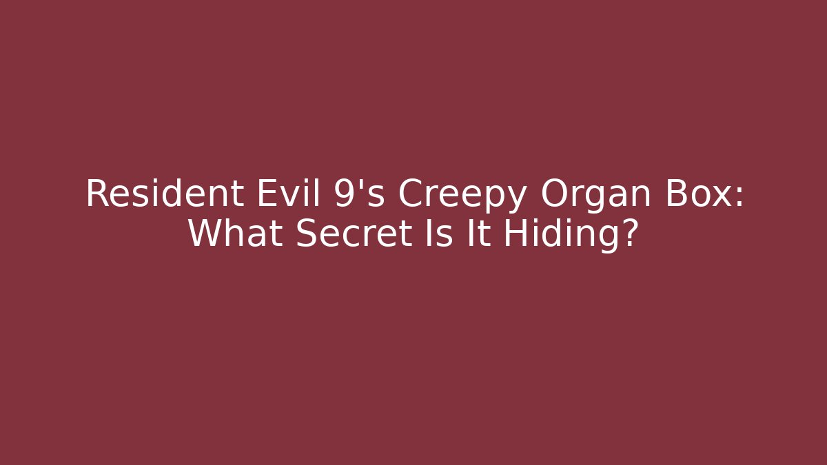 Resident Evil 9's Creepy Organ Box: What Secret Is It Hiding?