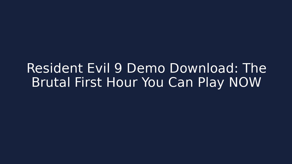 Resident Evil 9 Demo Download: The Brutal First Hour You Can Play NOW - Vintage E-Juice