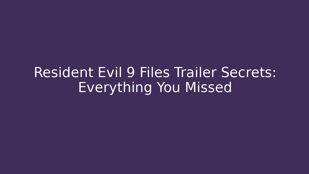 Resident Evil 9 Files Trailer Secrets: Everything You Missed - Vintage E-Juice