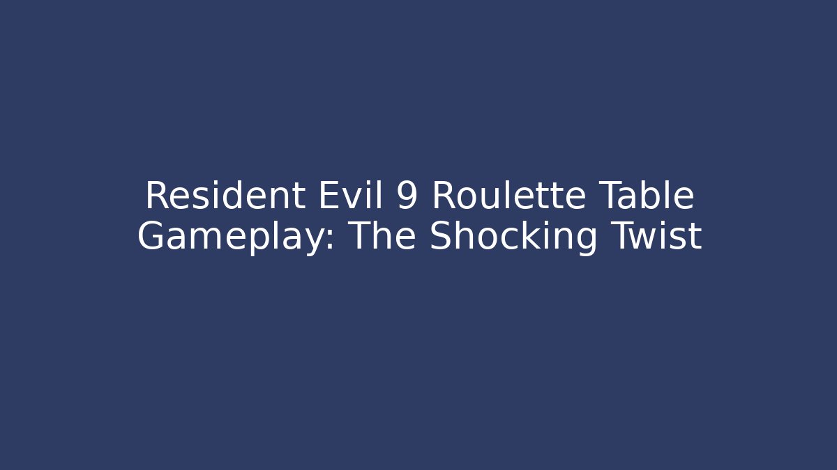 Resident Evil 9 Roulette Table Gameplay: The Shocking Twist