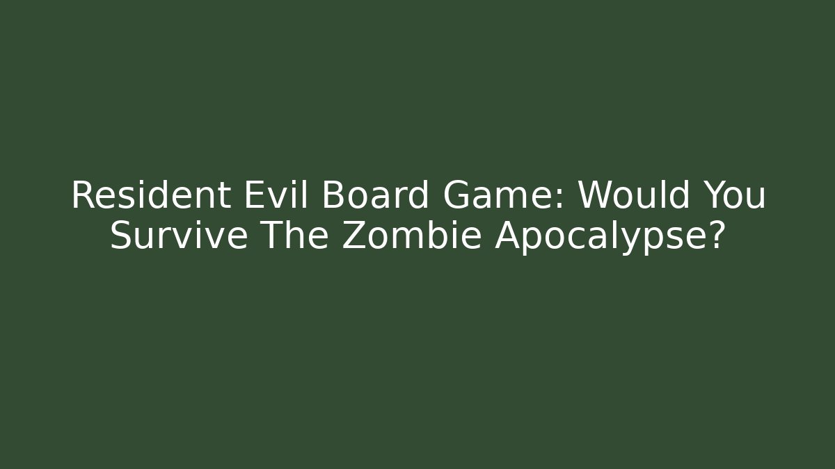 Resident Evil Board Game: Would You Survive The Zombie Apocalypse?