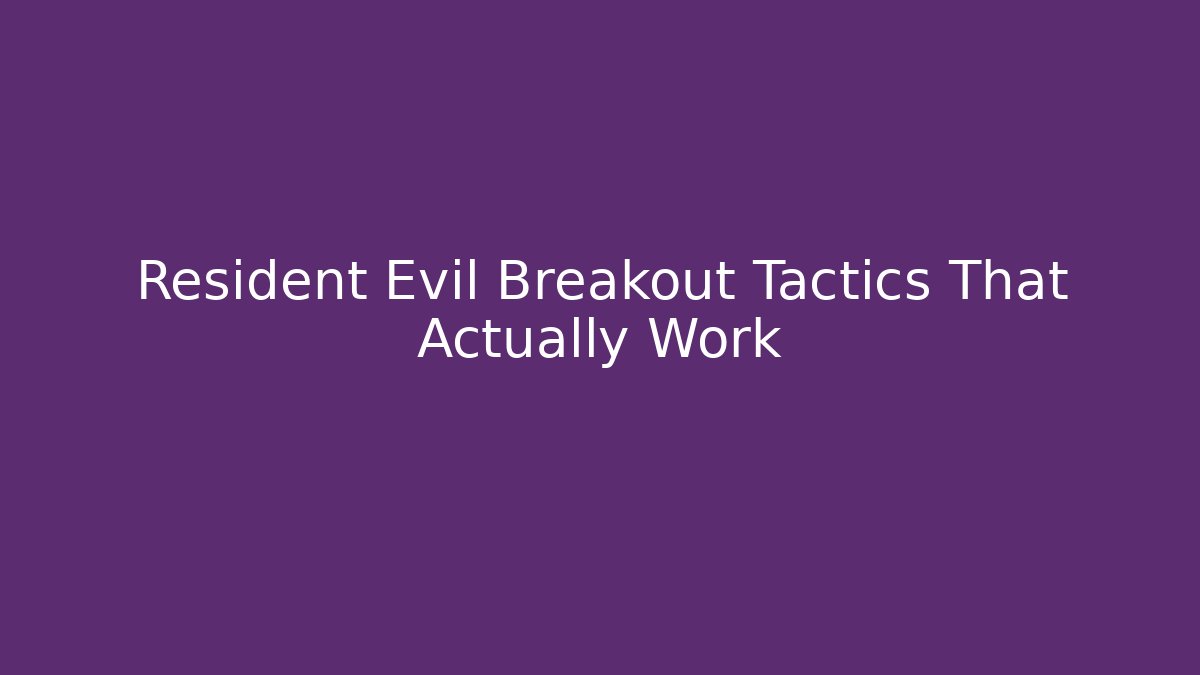Resident Evil Breakout Tactics That Actually Work