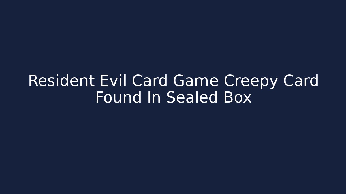 Resident Evil Card Game Creepy Card Found In Sealed Box