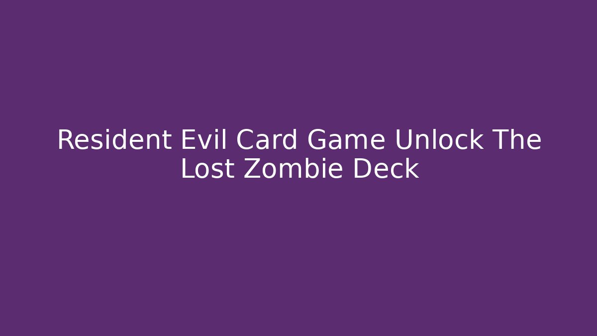 Resident Evil Card Game Unlock The Lost Zombie Deck