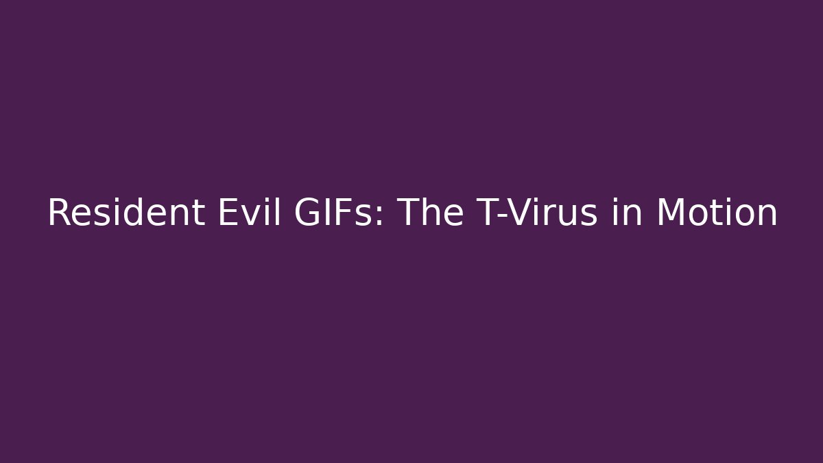 Resident Evil GIFs: The T-Virus in Motion - Vintage E-Juice