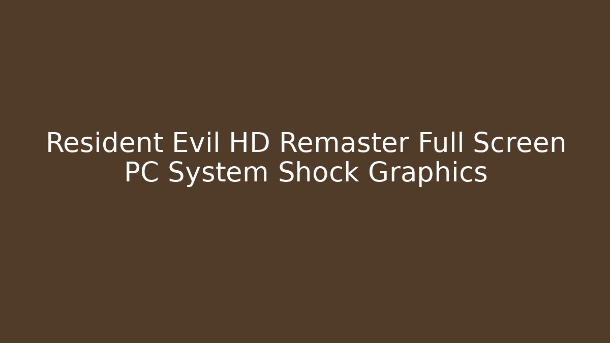 Resident Evil HD Remaster Full Screen PC System Shock Graphics - Vintage E-Juice