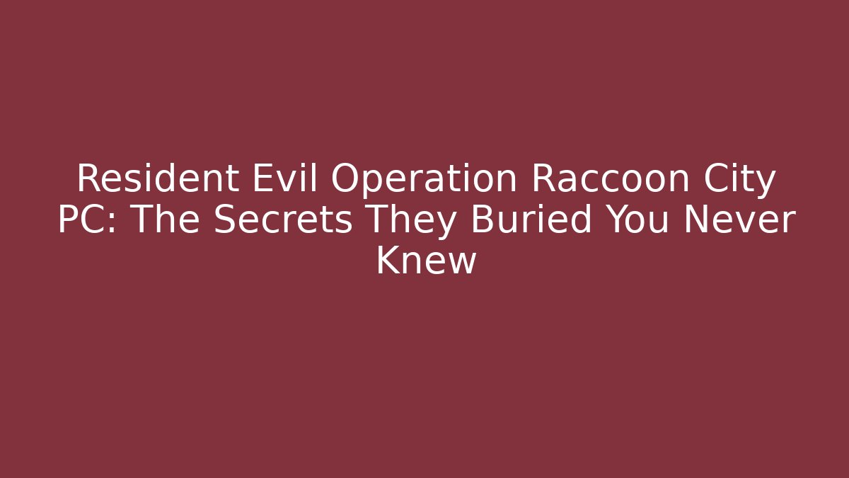Resident Evil Operation Raccoon City PC: The Secrets They Buried You Never Knew