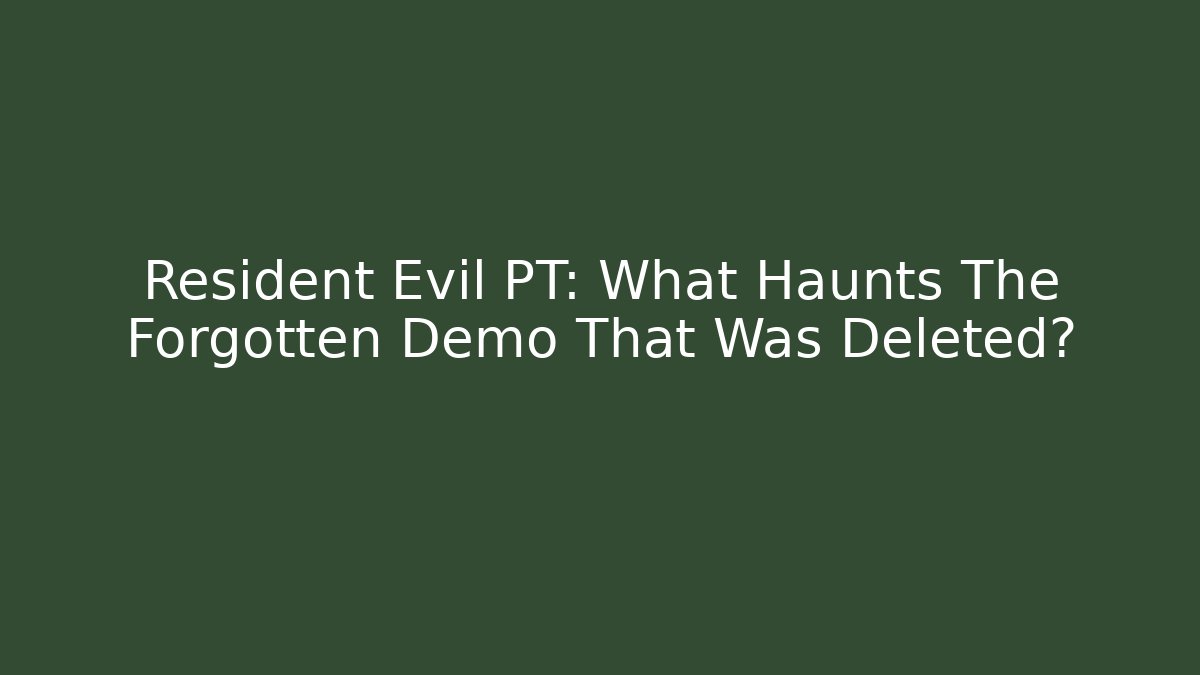 Resident Evil PT: What Haunts The Forgotten Demo That Was Deleted?