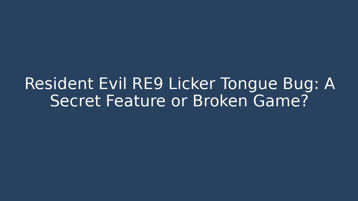 Resident Evil RE9 Licker Tongue Bug: A Secret Feature or Broken Game?