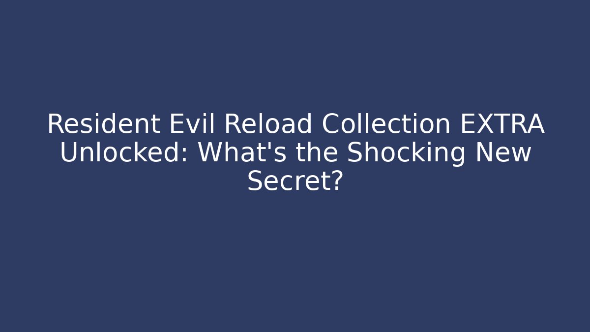 Resident Evil Reload Collection EXTRA Unlocked: What's the Shocking New Secret?