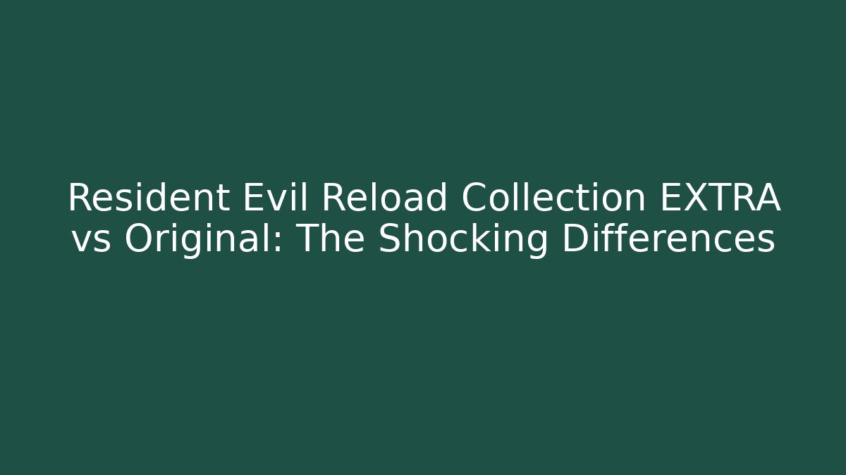 Resident Evil Reload Collection EXTRA vs Original: The Shocking Differences
