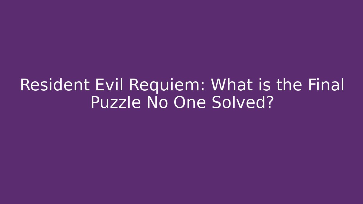 Resident Evil Requiem: What is the Final Puzzle No One Solved?