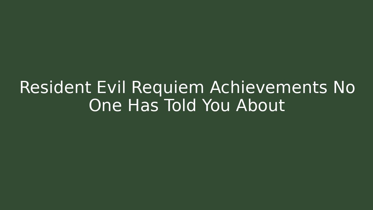 Resident Evil Requiem Achievements No One Has Told You About