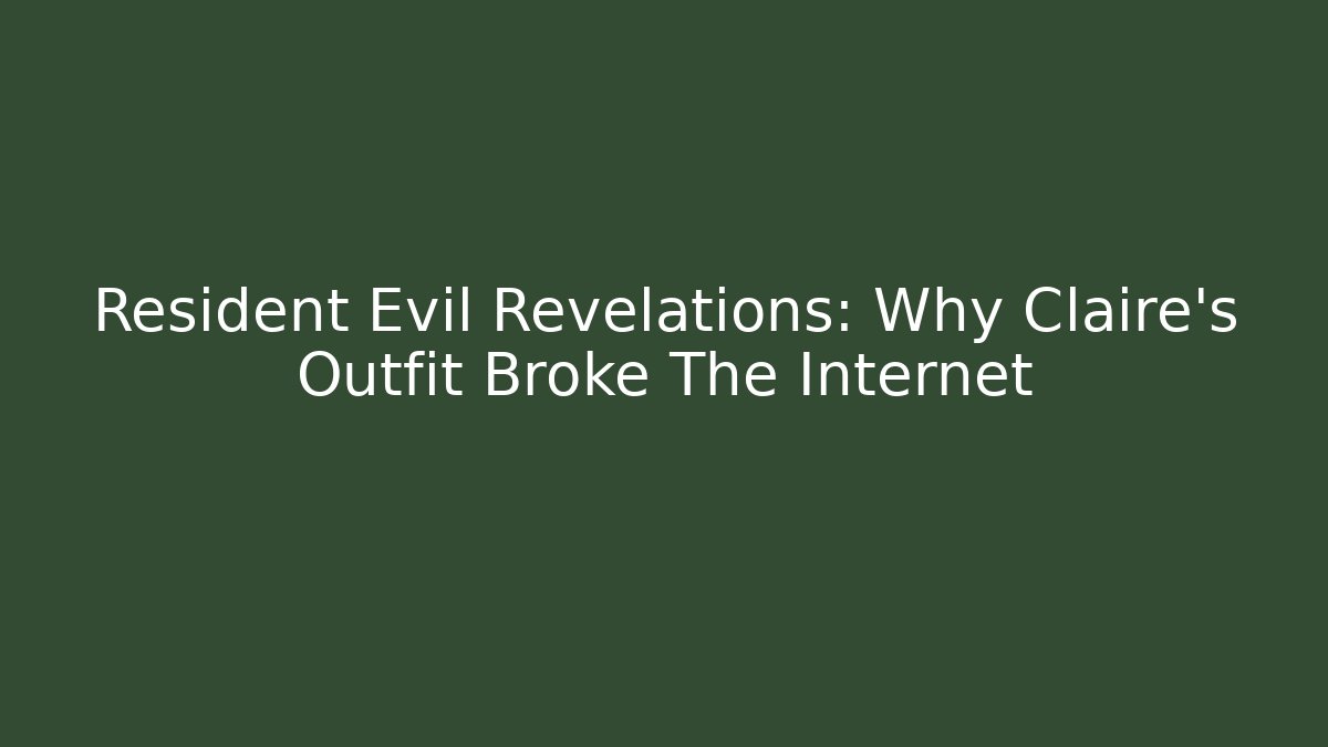 Resident Evil Revelations: Why Claire's Outfit Broke The Internet