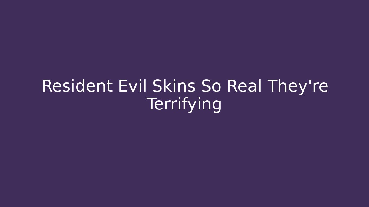 Resident Evil Skins So Real They're Terrifying