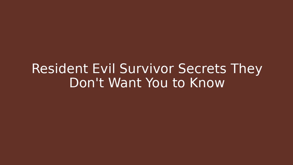 Resident Evil Survivor Secrets They Don’t Want You to Know