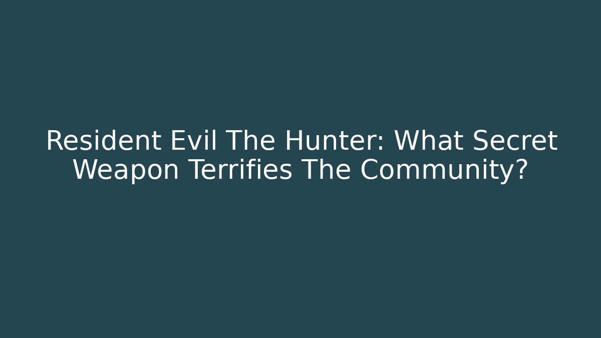 Resident Evil The Hunter: What Secret Weapon Terrifies The Community?