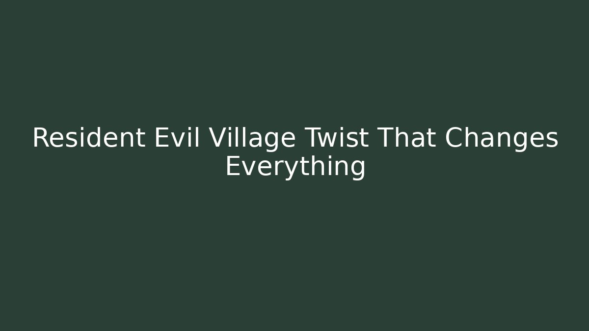Resident Evil Village Twist That Changes Everything
