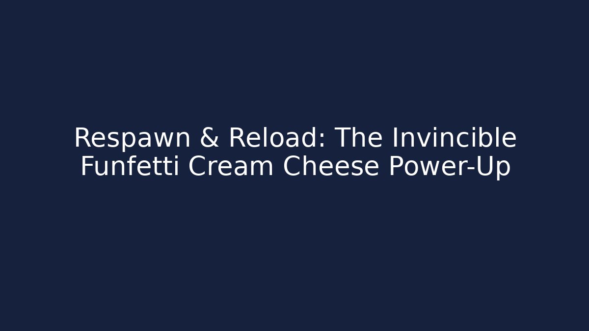 Respawn & Reload: The Invincible Funfetti Cream Cheese Power-Up