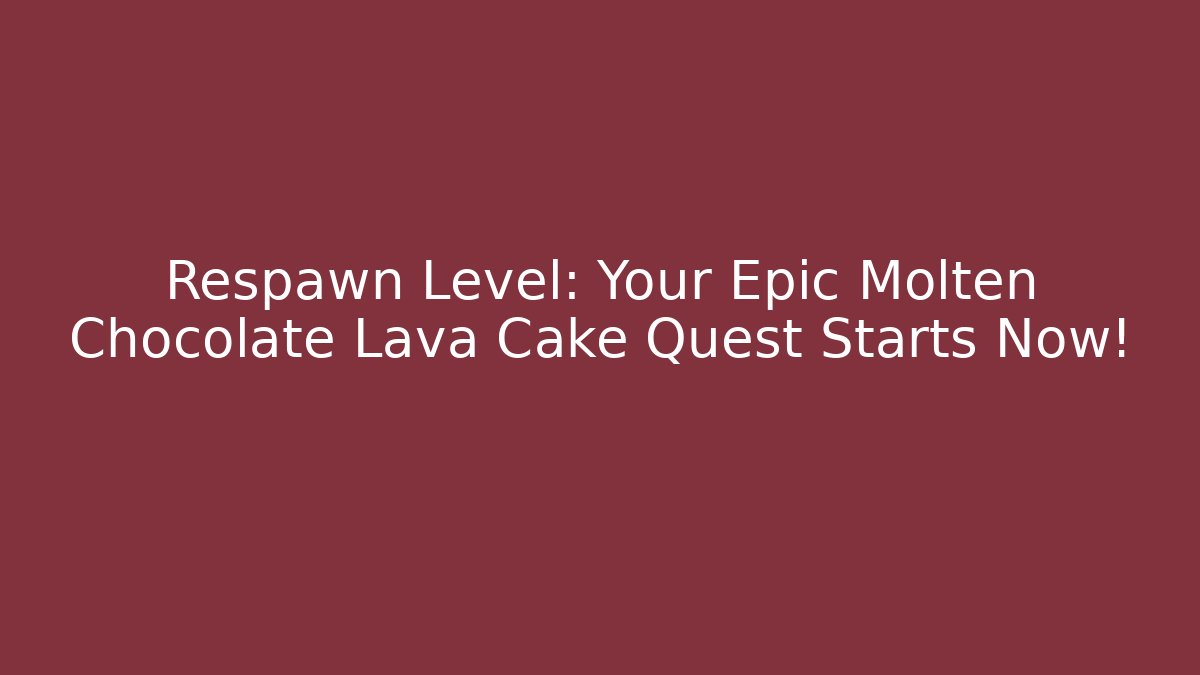 Respawn Level: Your Epic Molten Chocolate Lava Cake Quest Starts Now!