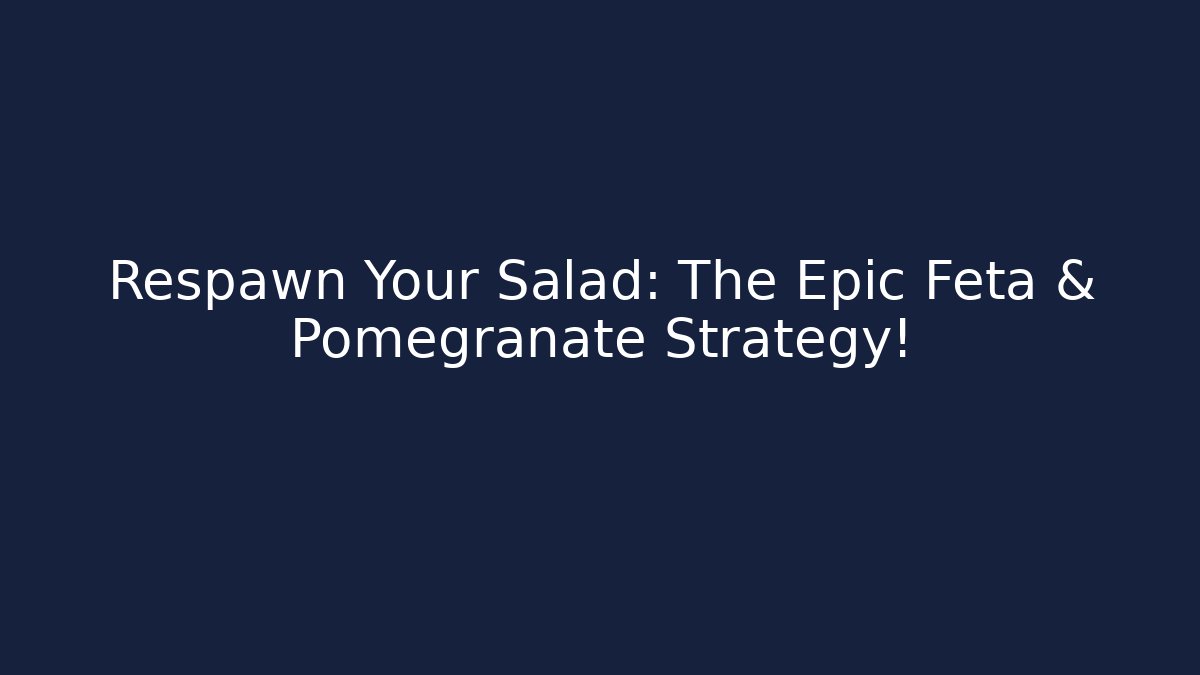 Respawn Your Salad: The Epic Feta & Pomegranate Strategy!