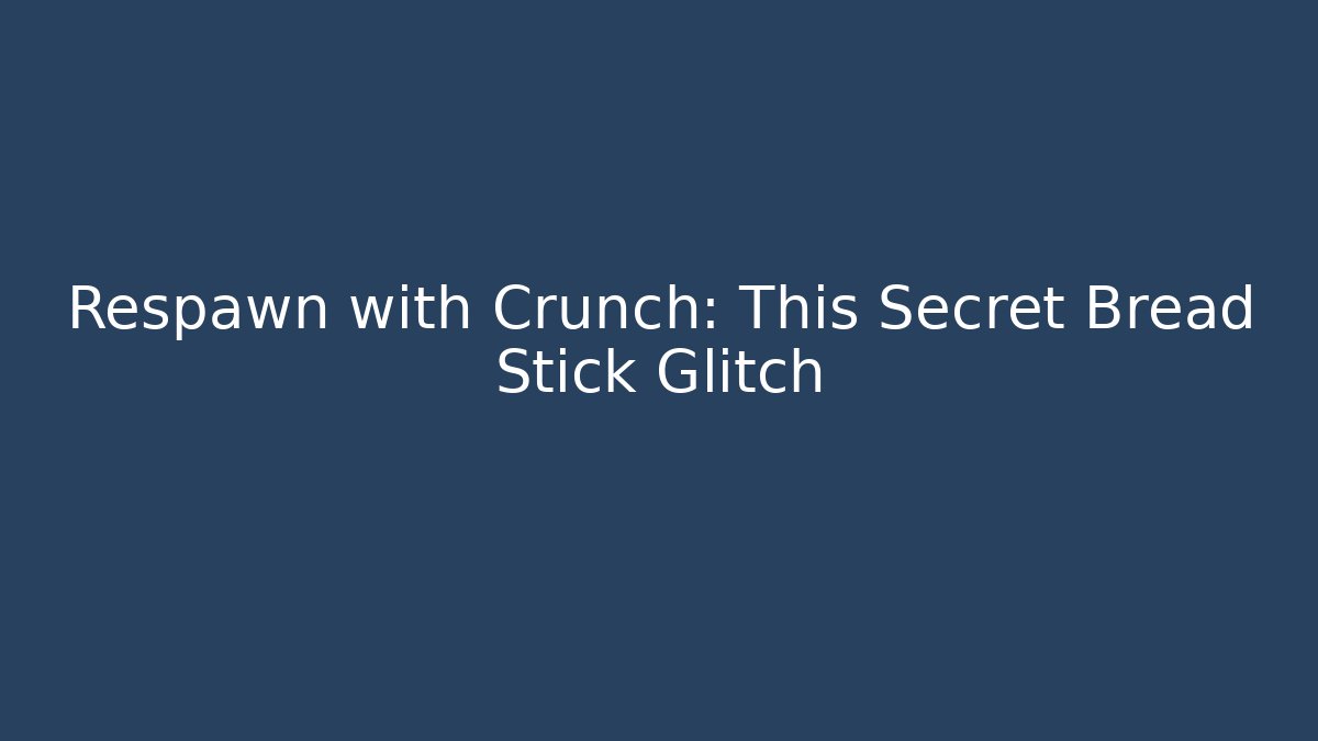 Respawn with Crunch: This Secret Bread Stick Glitch