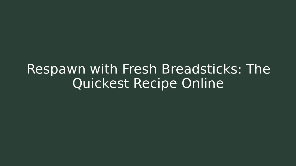 Respawn with Fresh Breadsticks: The Quickest Recipe Online