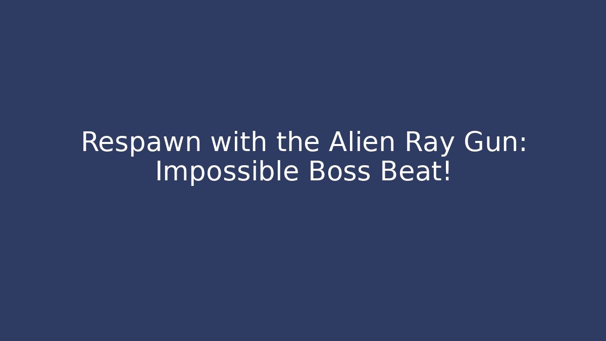 Respawn with the Alien Ray Gun: Impossible Boss Beat!