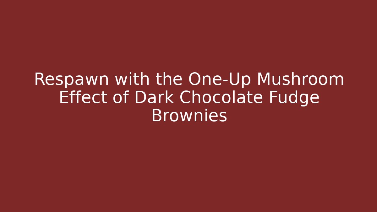 Respawn with the One-Up Mushroom Effect of Dark Chocolate Fudge Brownies
